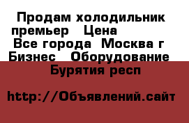 Продам холодильник премьер › Цена ­ 28 000 - Все города, Москва г. Бизнес » Оборудование   . Бурятия респ.